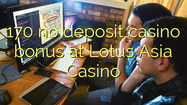 Lotus Asia Casino $100 No Deposit Bonus Codes 2019